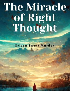 The Miracle of Right Thought - Orison Swett Marden