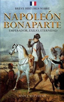 Cover Breve historia sobre Napoleón Bonaparte - Emperador, exilio, eternidad