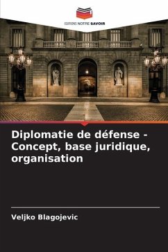 Diplomatie de défense - Concept, base juridique, organisation - Blagojevic, Veljko