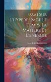 Essai Sur L'hyperespace Le Temps, La Matiere Et L'energie