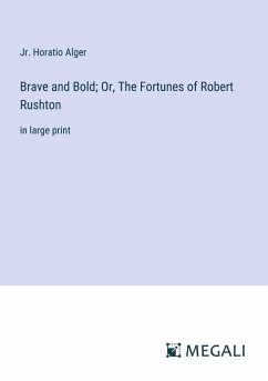 Brave and Bold; Or, The Fortunes of Robert Rushton - Alger, Jr. Horatio