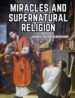 Miracles And Supernatural Religion - James Morris Whiton
