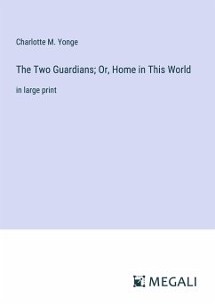 The Two Guardians; Or, Home in This World - Yonge, Charlotte M.