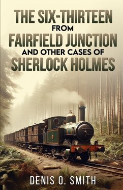 The Six-Thirteen from Fairfield Junction and other cases of Sherlock Holmes - Smith, Denis O