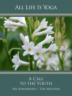 All Life Is Yoga: A Call to the Youth (eBook, ePUB) - Aurobindo, Sri; Mother, The (d.i. Mira Alfassa)