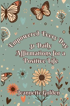 Empowered Every Day 31 Daily Affirmations for a Positive Life - Golden, Jeannette