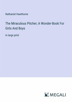 The Miraculous Pitcher; A Wonder-Book For Girls And Boys - Hawthorne, Nathaniel