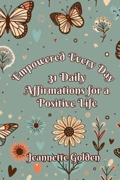 Empowered Every Day 31 Daily Affirmations for a Positive Life - Golden, Jeannette