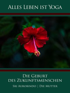 Die Geburt des Zukunftsmenschen (eBook, ePUB) - Aurobindo, Sri; Mutter, Die (D. I. Mira Alfassa)