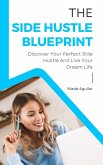 The Side Hustle Blueprint - Discover Your Perfect Side Hustle And Live Your Dream Life (eBook, ePUB)