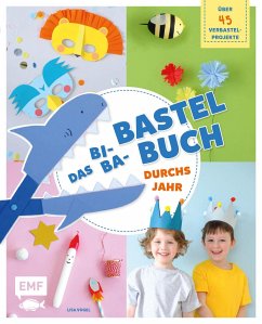 Das Bi-Ba-Bastelbuch durchs Jahr - 52 kinderleichte Verbastel-Projekte für Frühling, Sommer, Herbst und Winter 