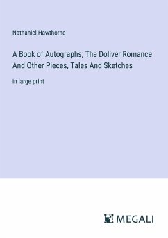 A Book of Autographs; The Doliver Romance And Other Pieces, Tales And Sketches - Hawthorne, Nathaniel