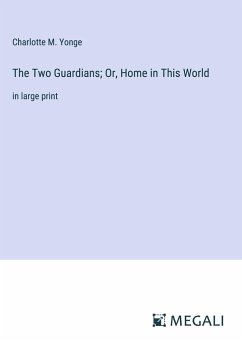 The Two Guardians; Or, Home in This World - Yonge, Charlotte M.