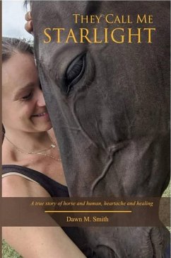 They Call Me Starlight: A True Story of Horse and Human, Heartache and Healing (eBook, ePUB) - Smith, Dawn