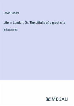 Life in London; Or, The pitfalls of a great city - Hodder, Edwin