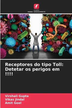 Receptores do tipo Toll: Detetar os perigos em !!!! - Gupta, Virshali;Jindal, Vikas;Goel, Amit