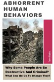 Abhorrent Human Behaviors: Why Some People Are So Destructive And Criminal? What Can We Do To Change That? (eBook, ePUB) Abhorrent Human Behaviors: Why Some People Are So Destructive And Criminal? What Can We Do To Change That? (eBook, ePUB)
