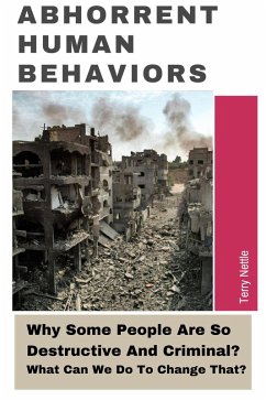 Abhorrent Human Behaviors: Why Some People Are So Destructive And Criminal? What Can We Do To Change That? (eBook, ePUB) - Nettle, Terry