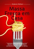 Massa Fresca em Casa: Aprenda a Fazer mais de 40 Tipos de Massas e 35 Molhos com Receitas e Técnicas da Autêntica Culinária Italiana (eBook, ePUB)