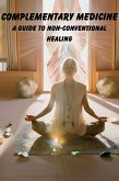 Complementary Medicine: A Guide to Non-Conventional Healing (Health, #2) (eBook, ePUB) Complementary Medicine: A Guide to Non-Conventional Healing (Health, #2) (eBook, ePUB)