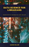 Data Science for Librarians: Transforming Information into Insight (eBook, ePUB)