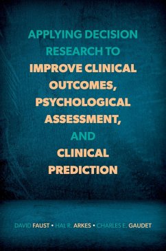 Applying Decision Research to Improve Clinical Outcomes, Psychological Assessment, and Clinical Prediction (eBook, PDF) - Faust, David; Arkes, Hal R.; Gaudet, Charles E.