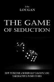 The Game of Seduction: how to become a modern-day &quote;Casanova&quote; and take beautiful women to bed. (eBook, ePUB)