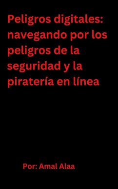 Peligros digitales: navegando por los peligros de la seguridad y la piratería en línea (eBook, ePUB) - Alaa, Amal