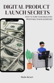 Digital Product Launch Secrets:How to Turn Your Ideas into Profitable Online Businesses (1, #1) (eBook, ePUB)