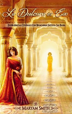 Cover La Dulzura es Eso Experiencias Divinas con Bhagavan Sathya Sai Baba (eBook, ePUB)