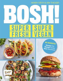 BOSH! super fresh - super vegan. Weniger Fett, weniger Zucker, mehr Geschmack  - Firth, Henry;Theasby, Ian