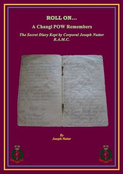 ROLL ON... a Changi PoW Remembers. The Secret Diary Kept by Corporal Joseph Nutter R.A.M.C. (eBook, ePUB) - Nutter, Joseph