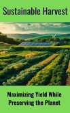 Sustainable Harvest : Maximizing Yield While Preserving the Planet (eBook, ePUB)