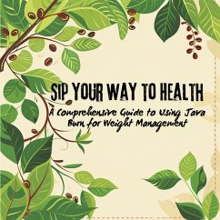 Sip Your Way to Health: A Comprehensive Guide to Using Java Burn for Weight Management (Java Burn Journeys: Exploring Natural Health Enhancements, #1) (eBook, ePUB) - Starks, Holly