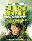 Overcoming Childhood Emotional Neglect Rapidly: Adults of Emotionally Immature Parents (eBook, ePUB)