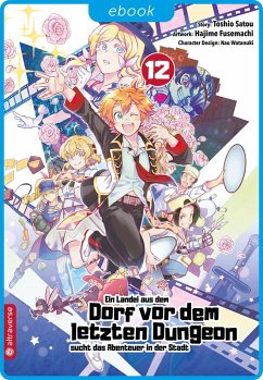 Ein Landei aus dem Dorf vor dem letzten Dungeon sucht das Abenteuer in der Stadt 12 (eBook, ePUB) - Satou, Toshio; Fusemachi, Hajime; Watanaki, Nao