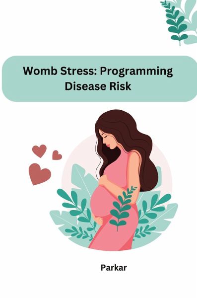 Womb Stress: Programming Disease Risk Womb Stress: Programming Disease Risk
