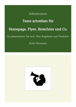 Selbstlernkurs: Texte schreiben für Homepage, Flyer, Broschüre und Co. - Thormann, Heike