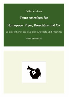 Selbstlernkurs: Texte schreiben für Homepage, Flyer, Broschüre und Co. - Thormann, Heike