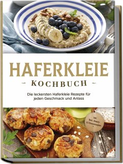 Haferkleie Kochbuch: Die leckersten Haferkleie Rezepte für jeden Geschmack und Anlass - inkl. Brot-, Beauty- & Fitnessrezepten - Schilling, Marie