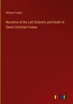 Narrative of the Laft Sicknefs and Death of Dame Christian Forbes - Forbes, William
