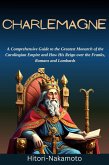 Charlemagne:A Comprehensive Guide to the Greatest Monarch of the Carolingian Empire and How His Reign over the Franks, Romans and Lombards (biography, #1) (eBook, ePUB)