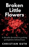Broken Little Flowers: A Decade Devoted to Putting Pedophiles Behind Bars (eBook, ePUB) Broken Little Flowers: A Decade Devoted to Putting Pedophiles Behind Bars (eBook, ePUB)