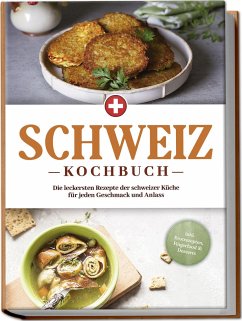 Schweiz Kochbuch: Die leckersten Rezepte der schweizer Küche für jeden Geschmack und Anlass - inkl. Brotrezepten, Fingerfood & Desserts - Pfister, Ann-Sophie