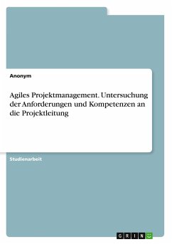 Agiles Projektmanagement. Untersuchung der Anforderungen und Kompetenzen an die Projektleitung - Anonymous