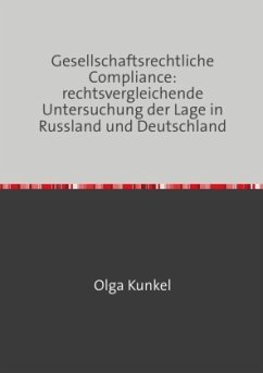 Gesellschaftsrechtliche Compliance: rechtsvergleichende Untersuchung der Lage in Russland und Deutschland - Kunkel, Olga