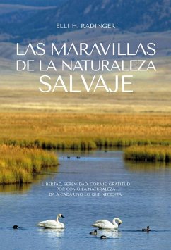 Las maravillas de la naturaleza : libertad, serenidad, coraje, gratitud por cómo la naturaleza da a cada uno lo que necesita Las maravillas de la naturaleza : libertad, serenidad, coraje, gratitud por cómo la naturaleza da a cada uno lo que necesita