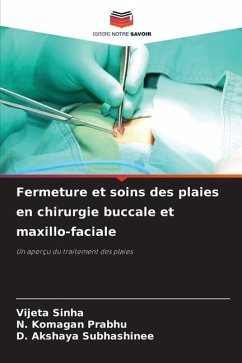 Fermeture et soins des plaies en chirurgie buccale et maxillo-faciale - Sinha, Vijeta;PRABHU, N. KOMAGAN;Subhashinee, D. Akshaya