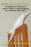 Show Me the Pretty Bird (Life with Cockatiels, #4) (eBook, ePUB) Show Me the Pretty Bird (Life with Cockatiels, #4) (eBook, ePUB)