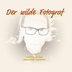 Der wilde Fotograf - Lehmann, Hanspeter